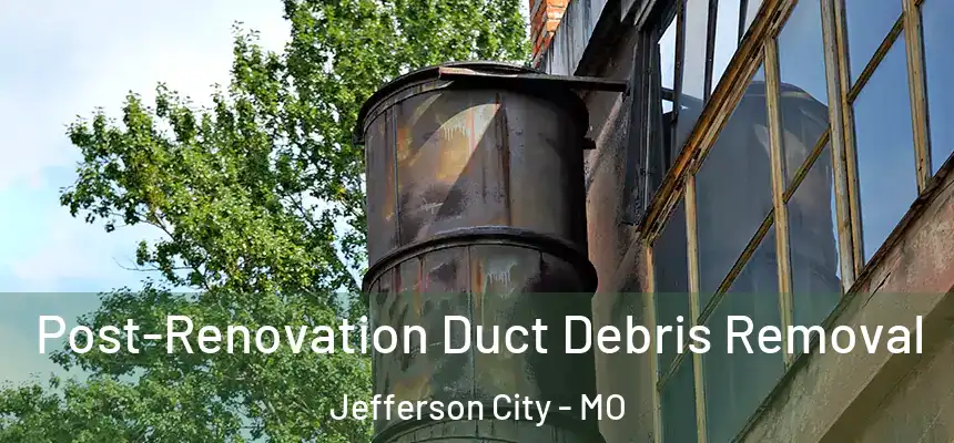 Post-Renovation Duct Debris Removal Jefferson City - MO