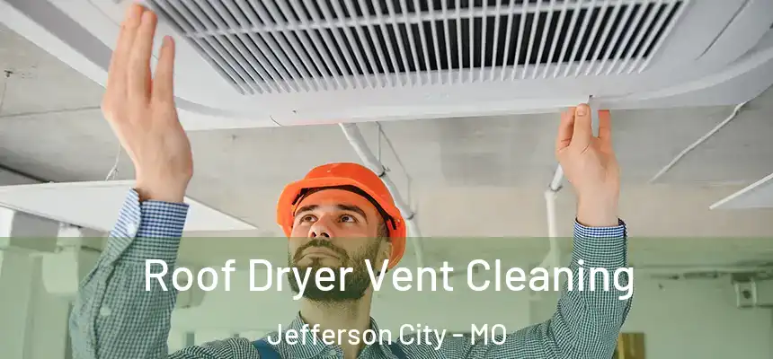  Roof Dryer Vent Cleaning Jefferson City - MO
